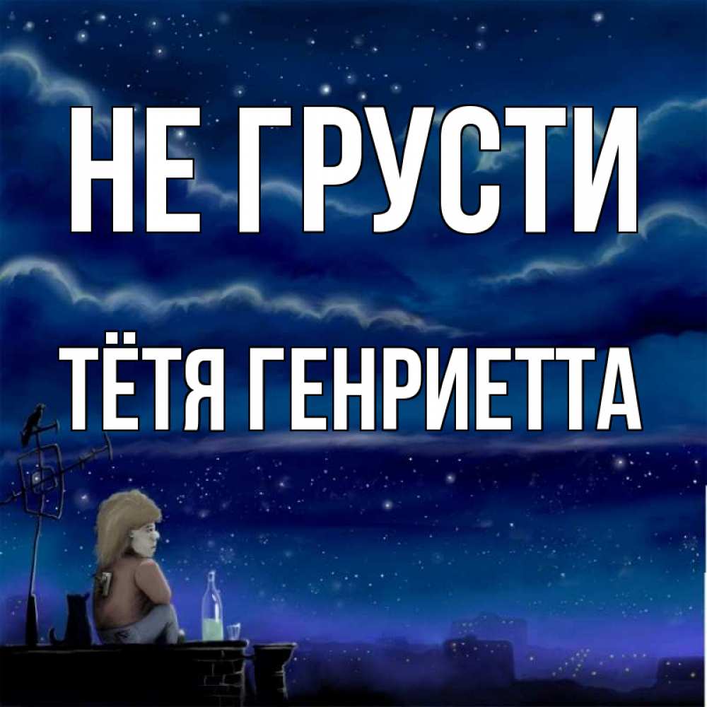 Открытка на каждый день с именем, Тётя-Генриетта Не грусти город с крыши Прикольная открытка с пожеланием онлайн скачать бесплатно 