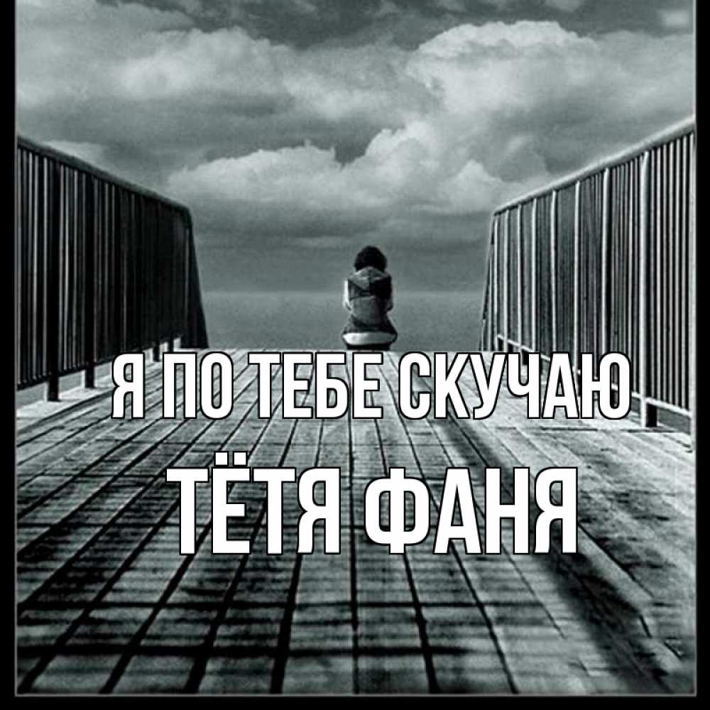 Открытка на каждый день с именем, Тётя-Фаня Я по тебе скучаю грусть 2 Прикольная открытка с пожеланием онлайн скачать бесплатно 