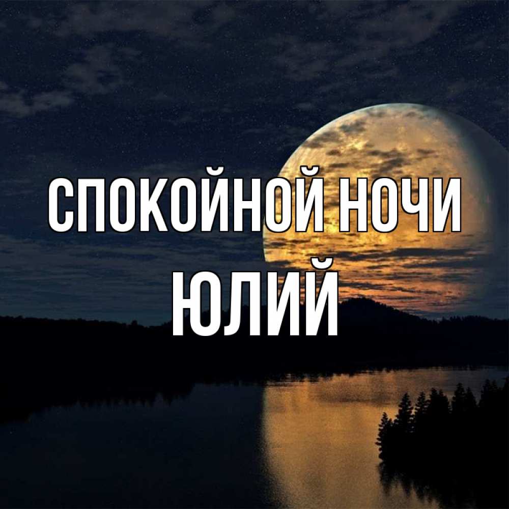 Открытка на каждый день с именем, Юлий Спокойной ночи речка Прикольная открытка с пожеланием онлайн скачать бесплатно 