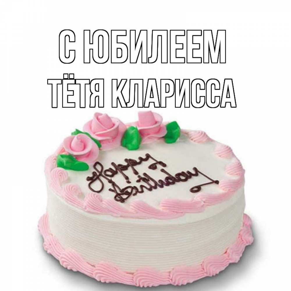 Открытка на каждый день с именем, Тётя-Кларисса С юбилеем Розы Прикольная открытка с пожеланием онлайн скачать бесплатно 