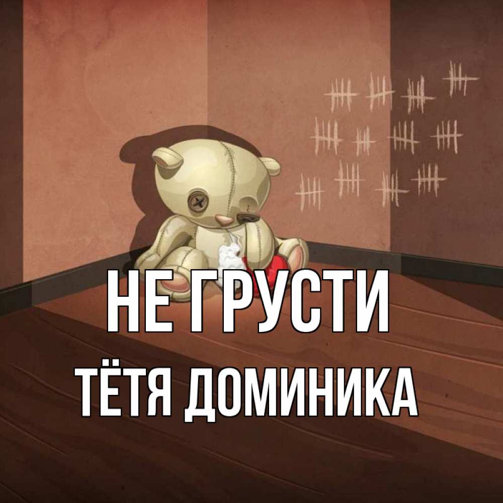 Открытка на каждый день с именем, Тётя-Доминика Не грусти мишку бросила хозяйка Прикольная открытка с пожеланием онлайн скачать бесплатно 