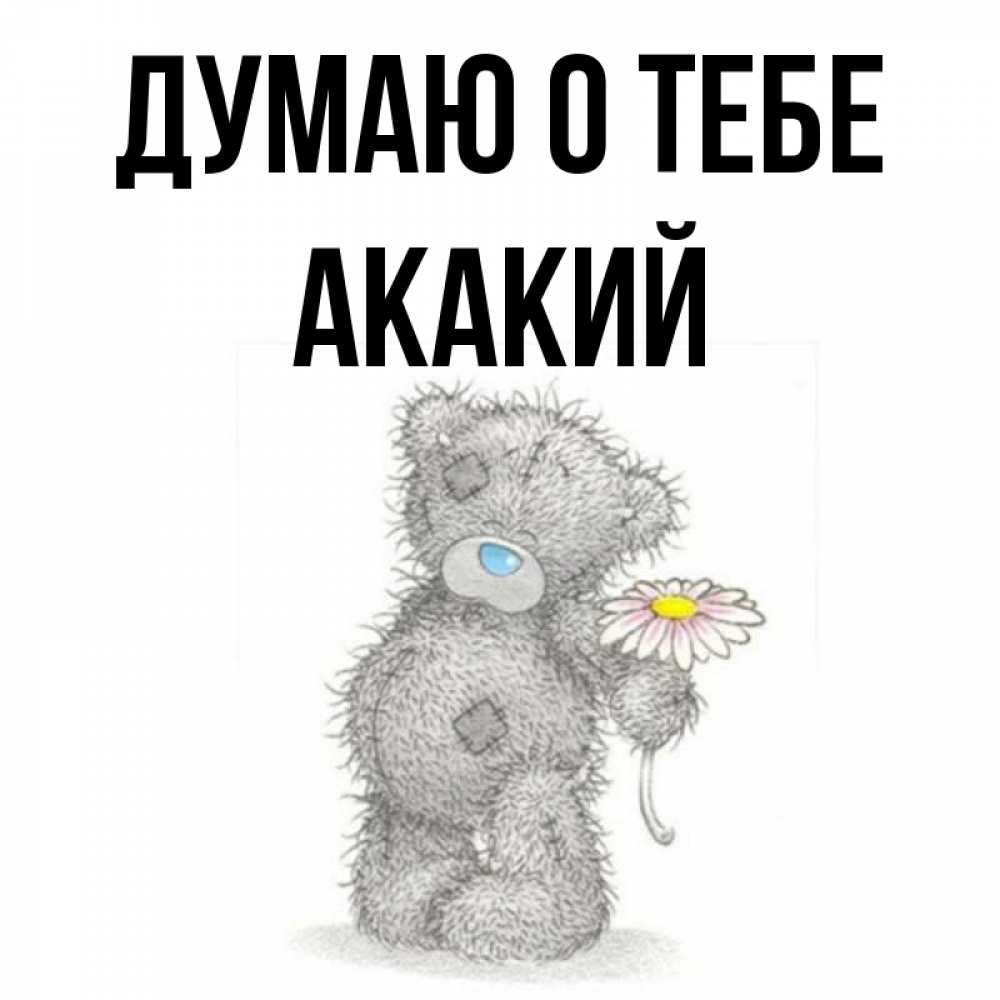 Открытка на каждый день с именем, Акакий Думаю о тебе мысли только о тебе Прикольная открытка с пожеланием онлайн скачать бесплатно 