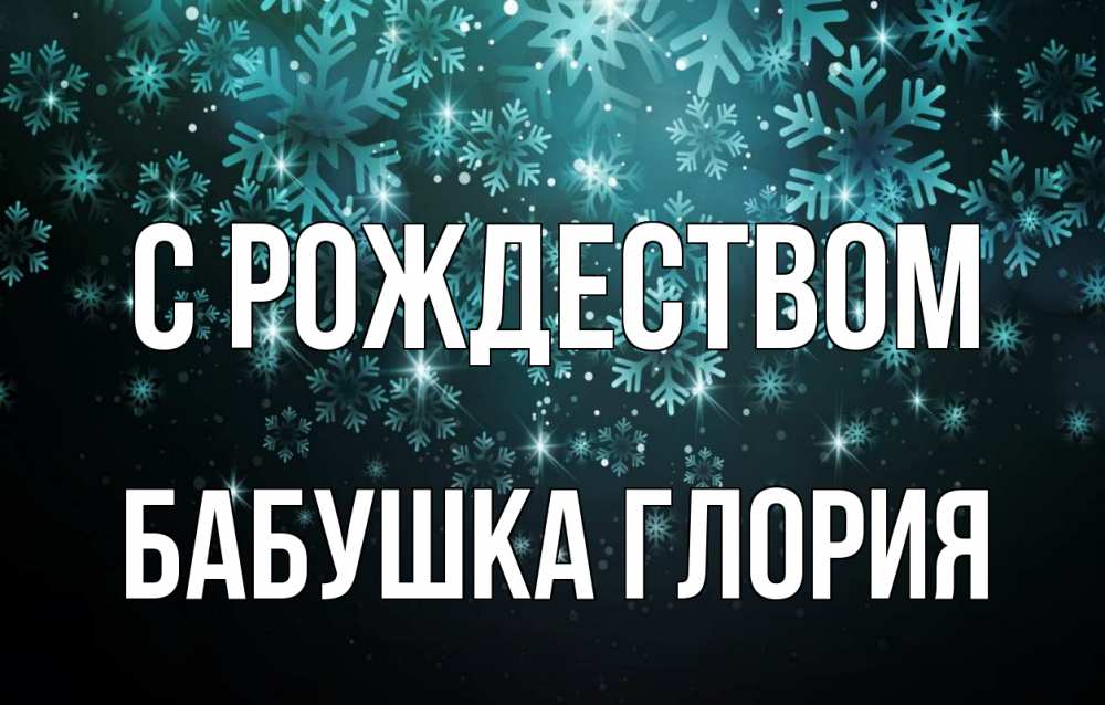 Открытка на каждый день с именем, Бабушка-Глория С рождеством Снежинки Прикольная открытка с пожеланием онлайн скачать бесплатно 