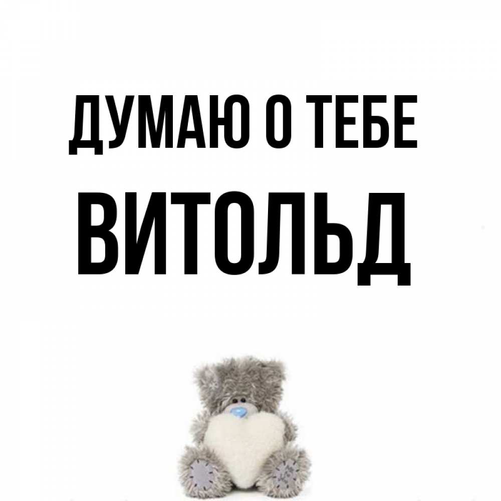 Открытка на каждый день с именем, Витольд Думаю о тебе тедди с сердечком для любимой Прикольная открытка с пожеланием онлайн скачать бесплатно 