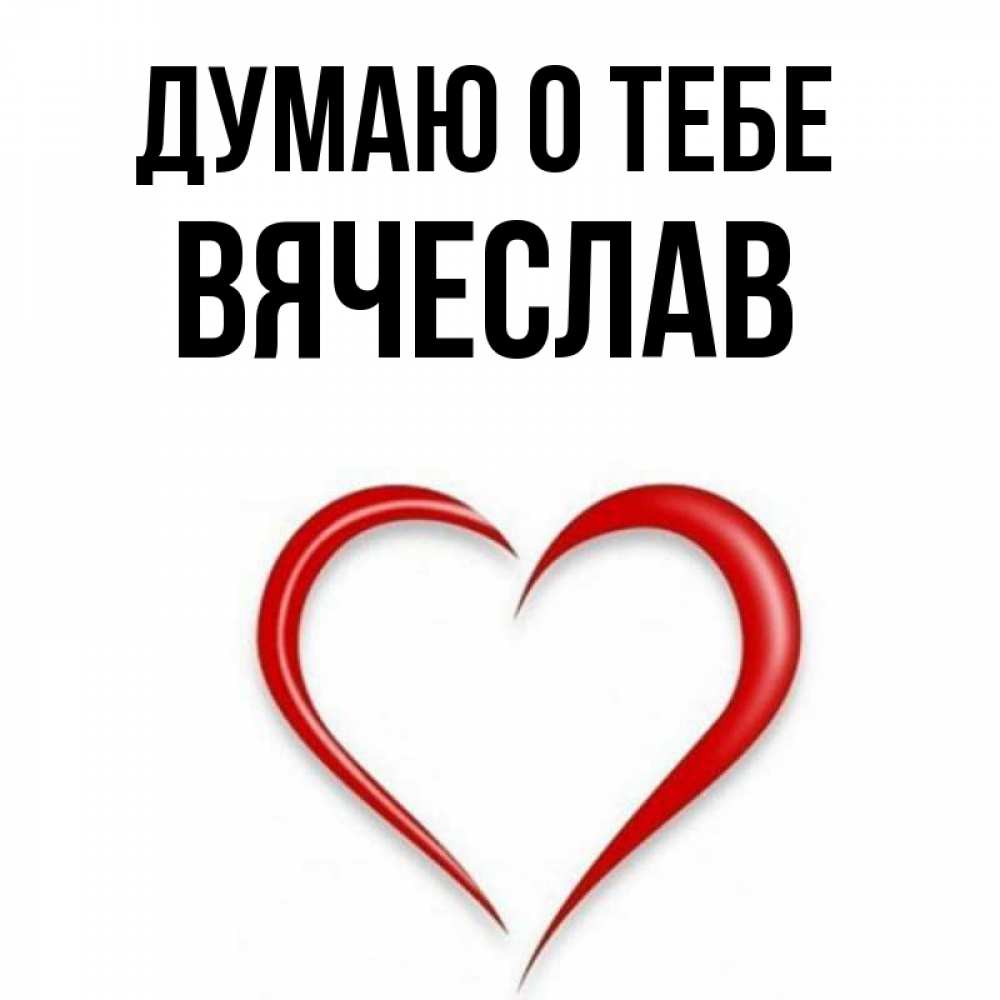 Открытка на каждый день с именем, Вячеслав Думаю о тебе для возлюбленной Прикольная открытка с пожеланием онлайн скачать бесплатно 