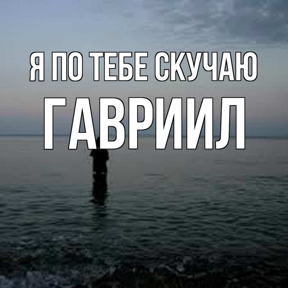 Открытка на каждый день с именем, Гавриил Я по тебе скучаю скука Прикольная открытка с пожеланием онлайн скачать бесплатно 