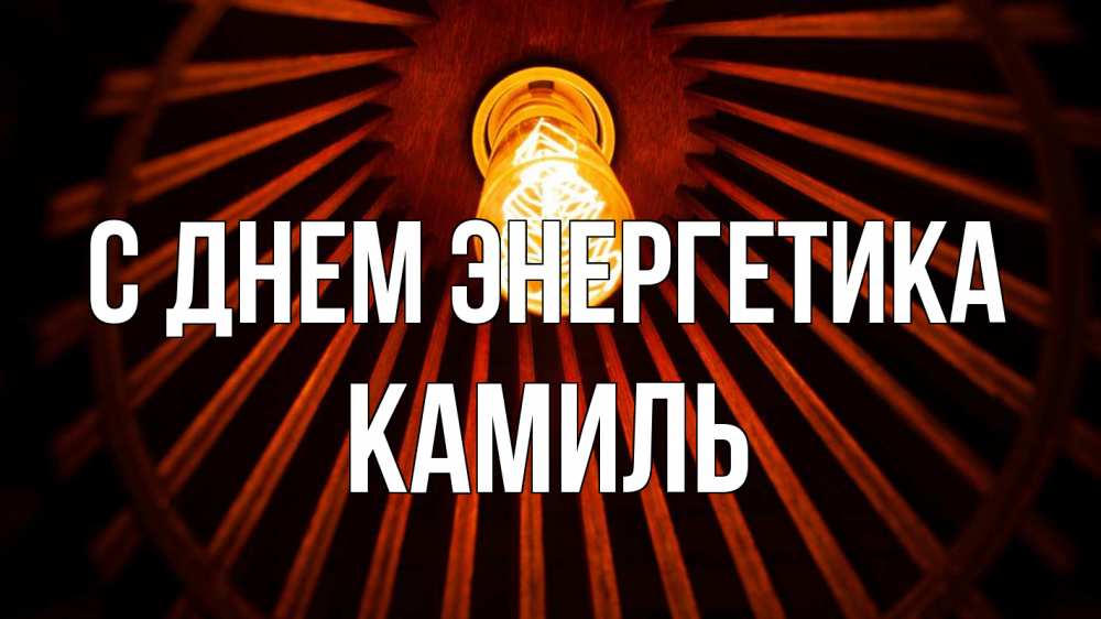 Открытка на каждый день с именем, Камиль С днем энергетика лампа Прикольная открытка с пожеланием онлайн скачать бесплатно 