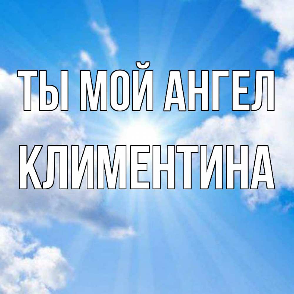 Открытка на каждый день с именем, Климентина Ты мой ангел лучики ангельского света с неба Прикольная открытка с пожеланием онлайн скачать бесплатно 