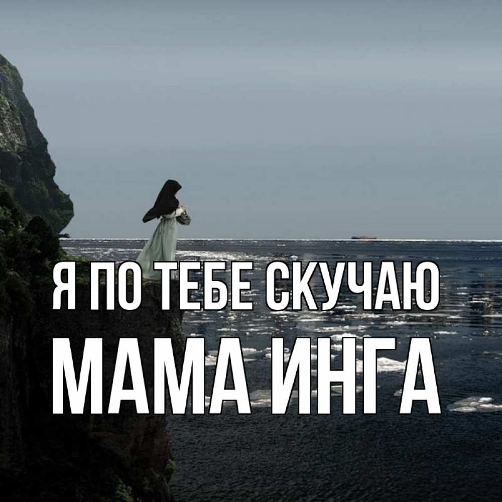 Открытка на каждый день с именем, Мама-Инга Я по тебе скучаю жду тебя или в монастырь Прикольная открытка с пожеланием онлайн скачать бесплатно 