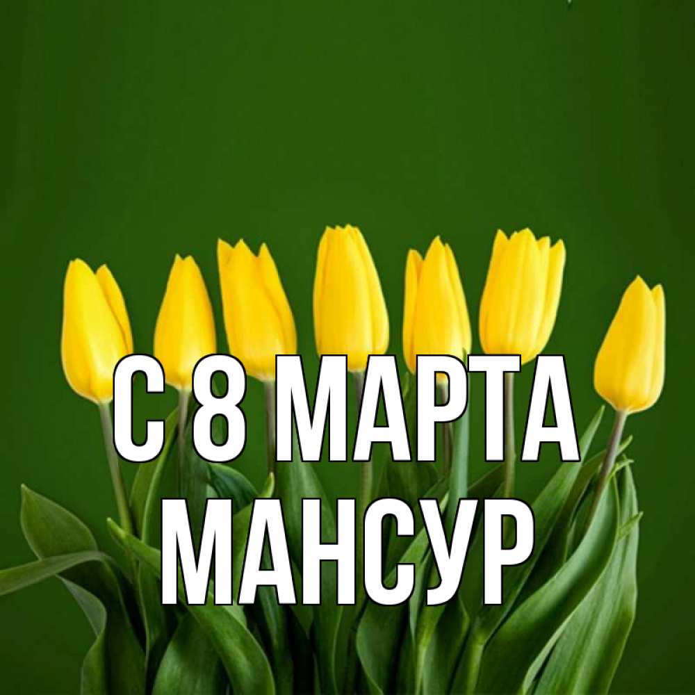 Открытка на каждый день с именем, Мансур С 8 МАРТА желтого цвета 3 Прикольная открытка с пожеланием онлайн скачать бесплатно 
