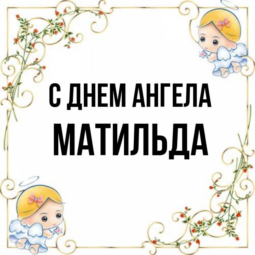 Открытка на каждый день с именем, Матильда С днем ангела девочки ангелы Прикольная открытка с пожеланием онлайн скачать бесплатно 