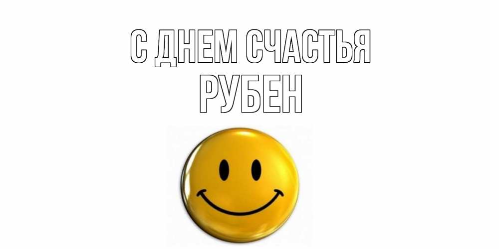 Открытка на каждый день с именем, Рубен С днем счастья смайл Прикольная открытка с пожеланием онлайн скачать бесплатно 