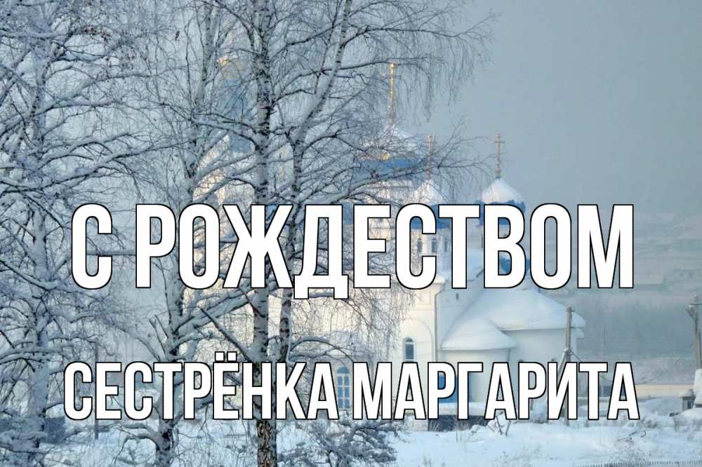 Открытка на каждый день с именем, Сестрёнка-Маргарита С рождеством храм, зима Прикольная открытка с пожеланием онлайн скачать бесплатно 