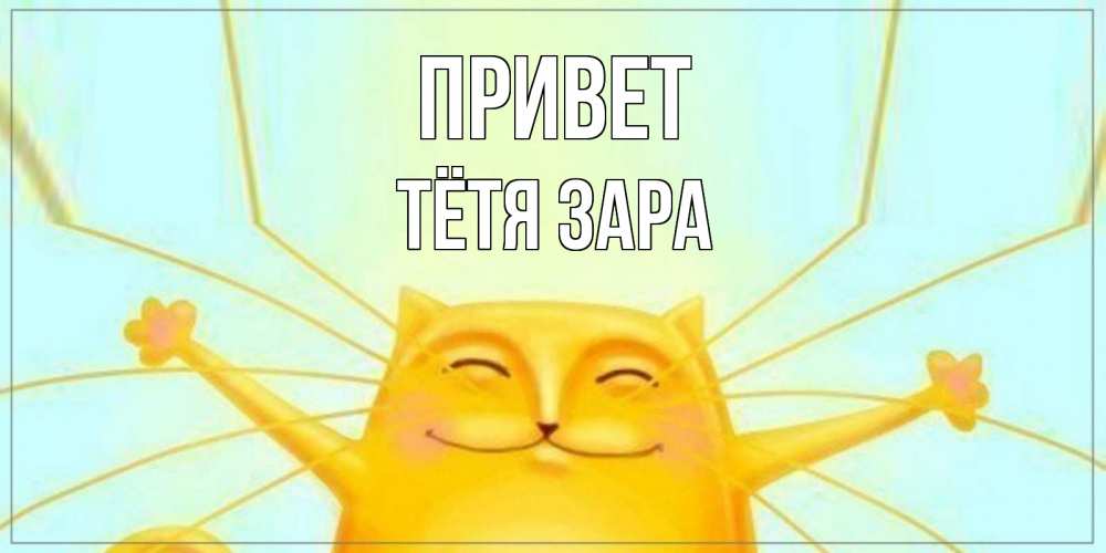 Открытка на каждый день с именем, Тётя-Зара Привет кот Прикольная открытка с пожеланием онлайн скачать бесплатно 