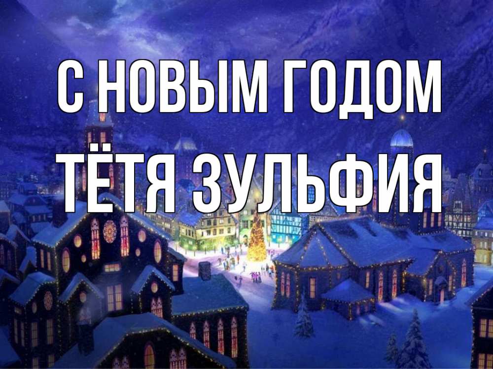Открытка на каждый день с именем, Тётя-Зульфия С новым годом новый год Прикольная открытка с пожеланием онлайн скачать бесплатно 