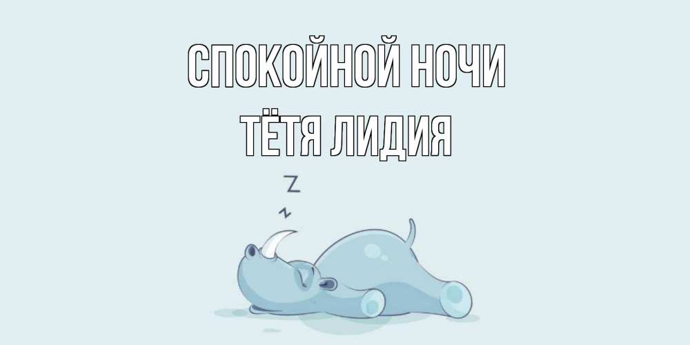 Открытка на каждый день с именем, Тётя-Лидия Спокойной ночи сладких снов с носорогом Прикольная открытка с пожеланием онлайн скачать бесплатно 