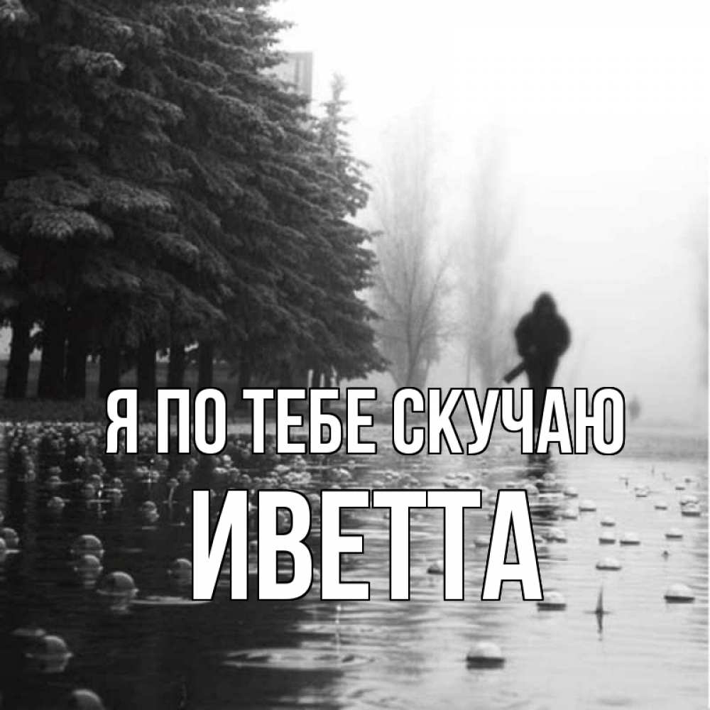 Открытка на каждый день с именем, Иветта Я по тебе скучаю приходи Прикольная открытка с пожеланием онлайн скачать бесплатно 