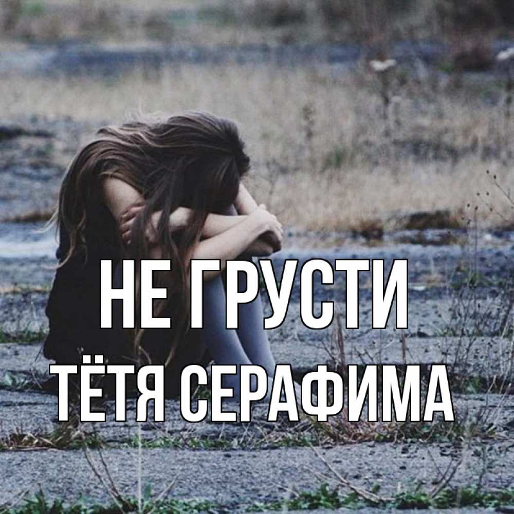 Открытка на каждый день с именем, Тётя-Серафима Не грусти длинные волосы и камни Прикольная открытка с пожеланием онлайн скачать бесплатно 