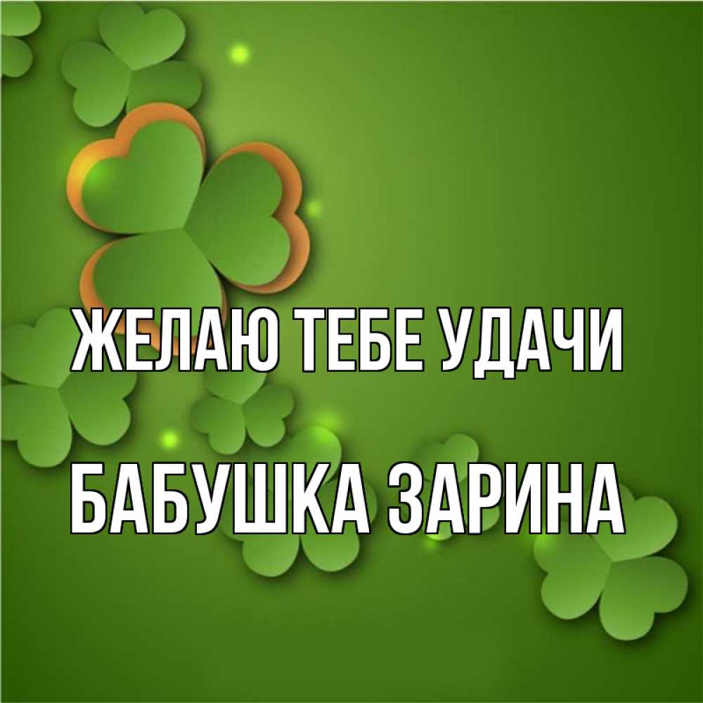 Открытка на каждый день с именем, Бабушка-Зарина Желаю тебе удачи много трехлистных листочков клевера Прикольная открытка с пожеланием онлайн скачать бесплатно 