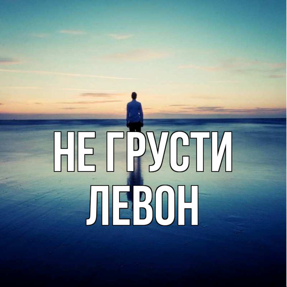 Открытка на каждый день с именем, Левон Не грусти небо и гладь льда Прикольная открытка с пожеланием онлайн скачать бесплатно 