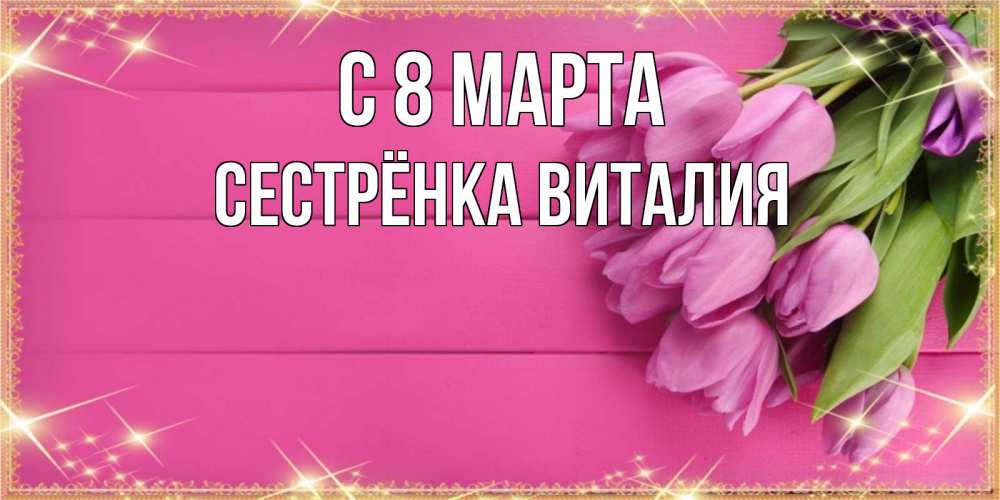 Открытка на каждый день с именем, Сестрёнка-Виталия С 8 марта открытка для фотошопа с подписью Прикольная открытка с пожеланием онлайн скачать бесплатно 