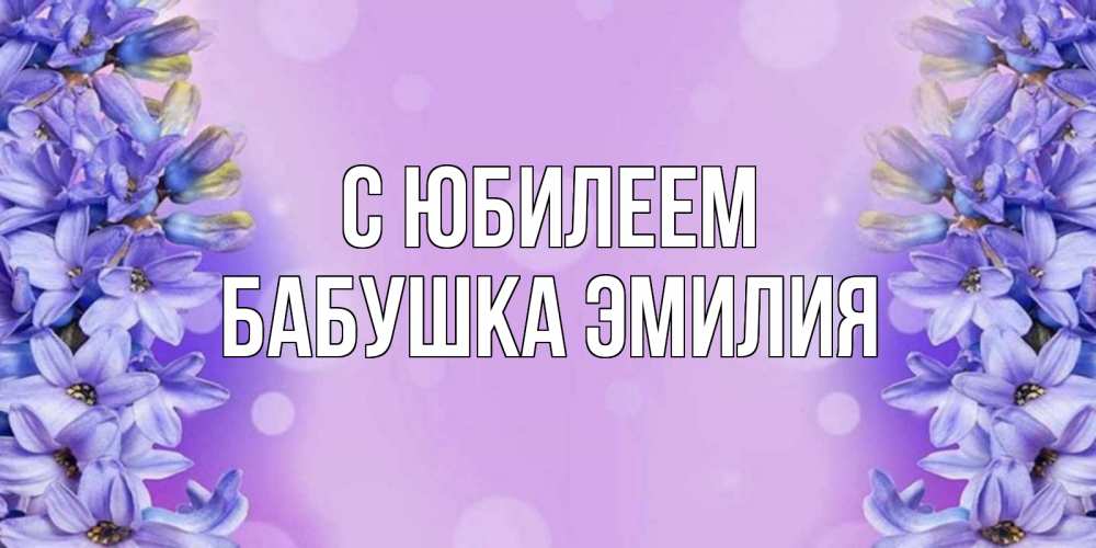 Открытка на каждый день с именем, Бабушка-Эмилия С юбилеем открытка с сиренью Прикольная открытка с пожеланием онлайн скачать бесплатно 