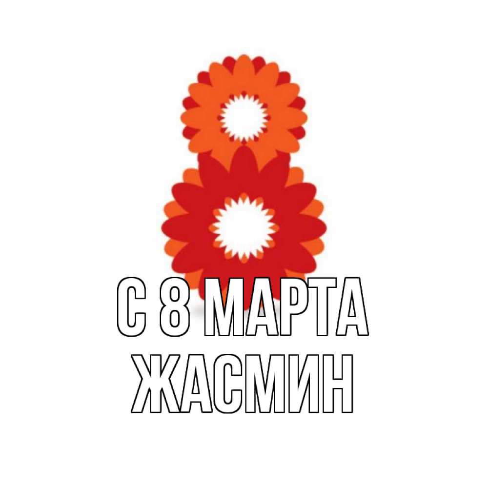 Открытка на каждый день с именем, Жасмин С 8 марта восьмерка из лепестков Прикольная открытка с пожеланием онлайн скачать бесплатно 