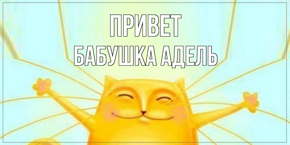 Открытка на каждый день с именем, Бабушка-Адель Привет кот Прикольная открытка с пожеланием онлайн скачать бесплатно 