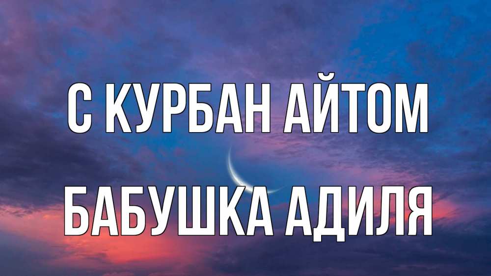 Открытка на каждый день с именем, Бабушка-Адиля С курбан айтом месяц 1 Прикольная открытка с пожеланием онлайн скачать бесплатно 