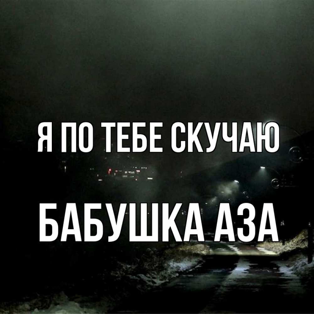 Открытка на каждый день с именем, Бабушка-Аза Я по тебе скучаю окраина города Прикольная открытка с пожеланием онлайн скачать бесплатно 
