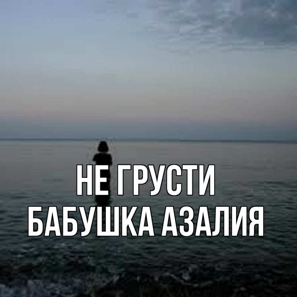 Открытка на каждый день с именем, Бабушка-Азалия Не грусти девушка Прикольная открытка с пожеланием онлайн скачать бесплатно 