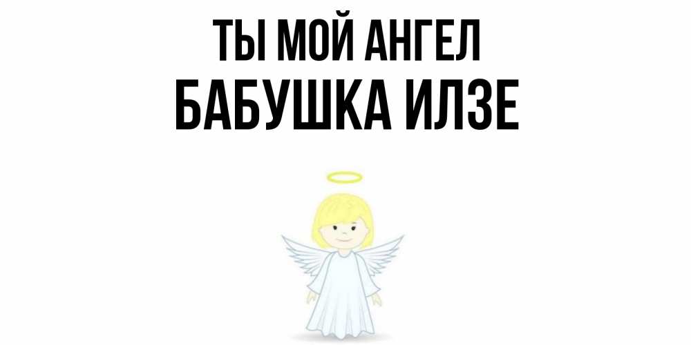 Открытка на каждый день с именем, Бабушка-Илзе Ты мой ангел ангел Прикольная открытка с пожеланием онлайн скачать бесплатно 