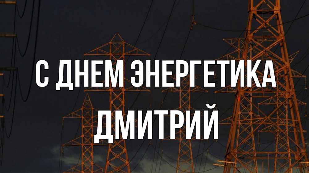 Открытка на каждый день с именем, Дмитрий С днем энергетика ночь, лэп Прикольная открытка с пожеланием онлайн скачать бесплатно 
