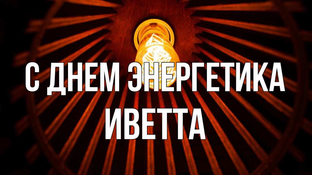 Открытка на каждый день с именем, Иветта С днем энергетика лампа Прикольная открытка с пожеланием онлайн скачать бесплатно 