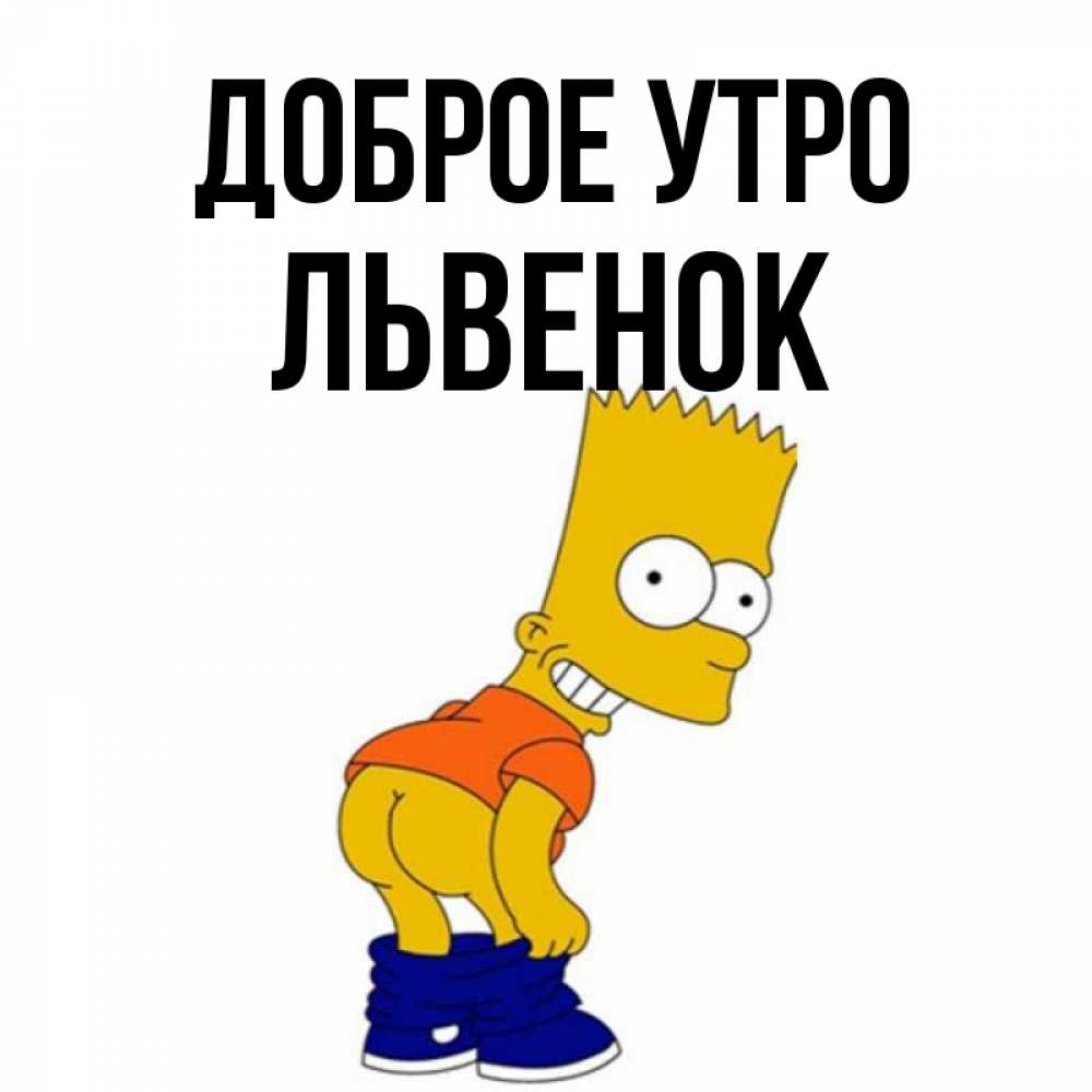 Открытка на каждый день с именем, Львенок Доброе утро Открытки с Симпсонами Прикольная открытка с пожеланием онлайн скачать бесплатно 