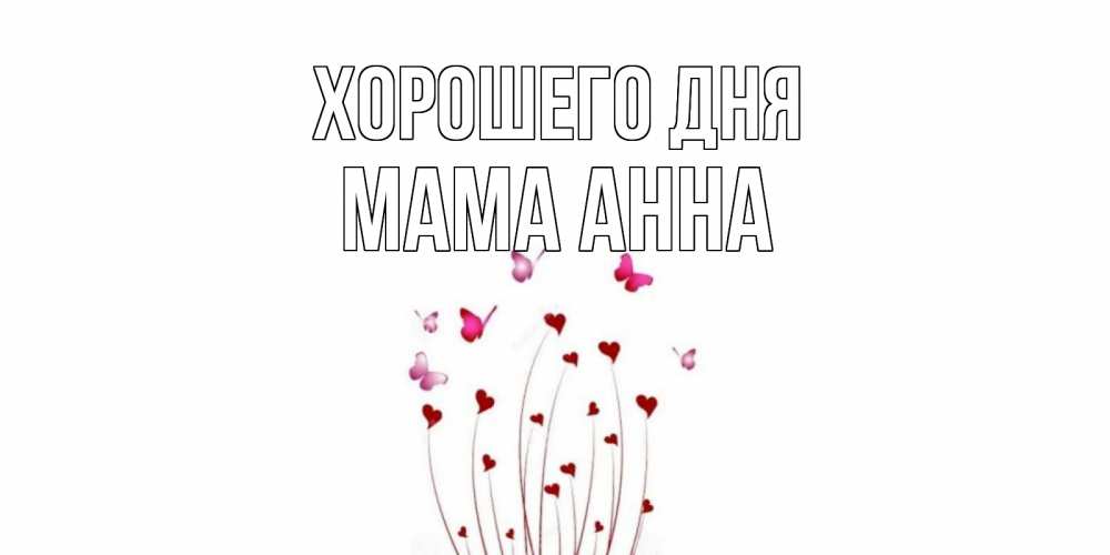 Открытка на каждый день с именем, Мама-Анна Хорошего дня отличного дня Прикольная открытка с пожеланием онлайн скачать бесплатно 