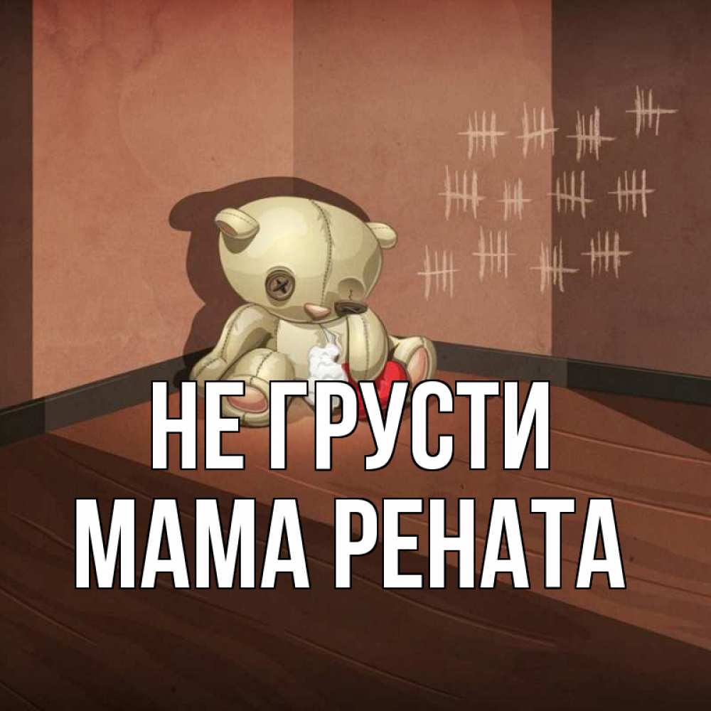 Открытка на каждый день с именем, Мама-Рената Не грусти мишку бросила хозяйка Прикольная открытка с пожеланием онлайн скачать бесплатно 