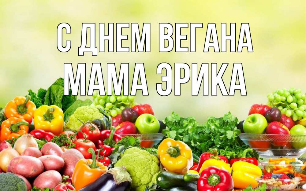 Открытка на каждый день с именем, Мама-Эрика С днем вегана день вегана Прикольная открытка с пожеланием онлайн скачать бесплатно 
