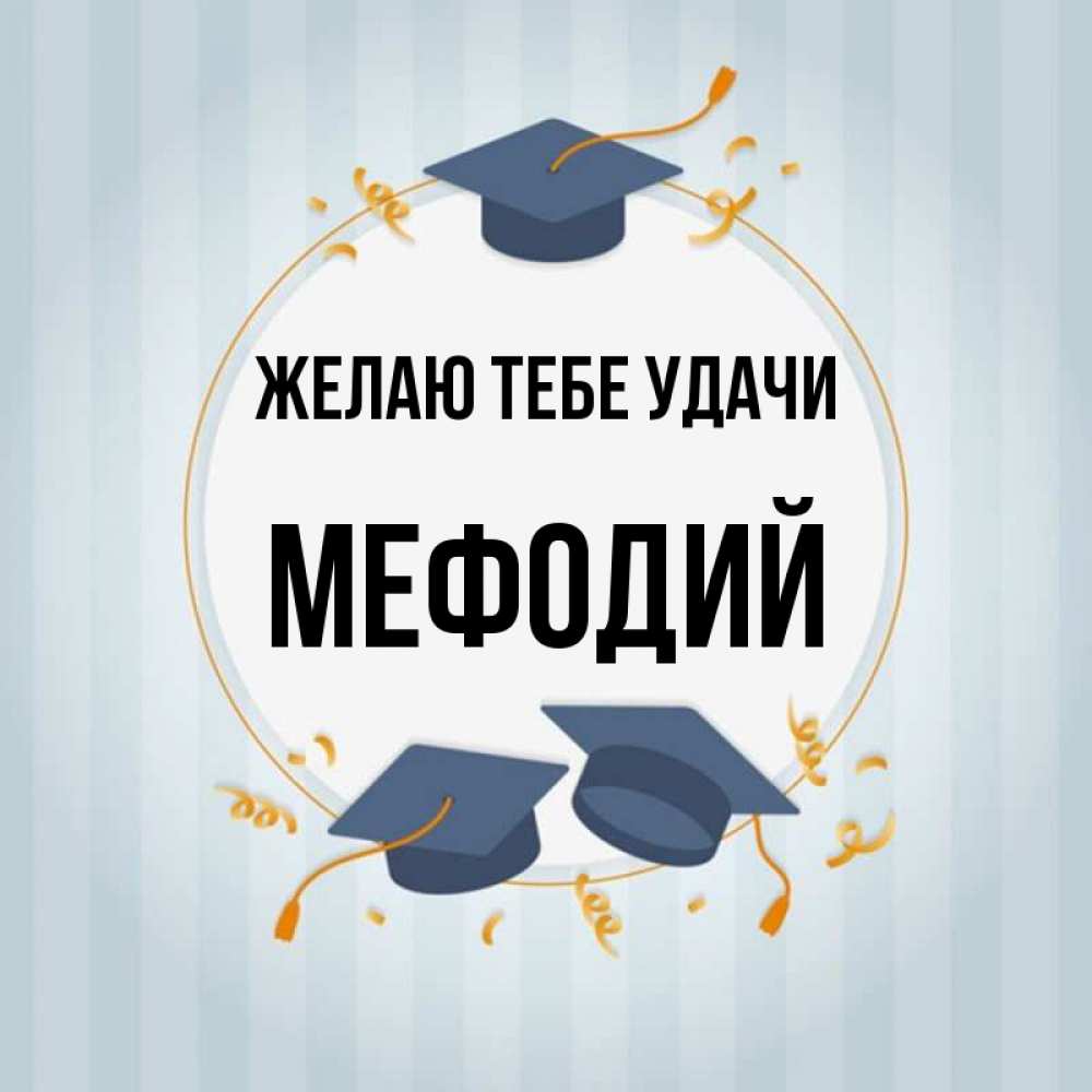 Открытка на каждый день с именем, Мефодий Желаю тебе удачи для студентов Прикольная открытка с пожеланием онлайн скачать бесплатно 