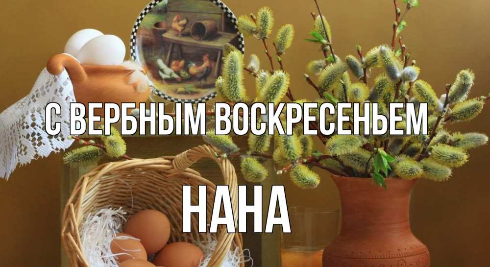 Открытка на каждый день с именем, Нана С вербным воскресеньем верба 2 Прикольная открытка с пожеланием онлайн скачать бесплатно 