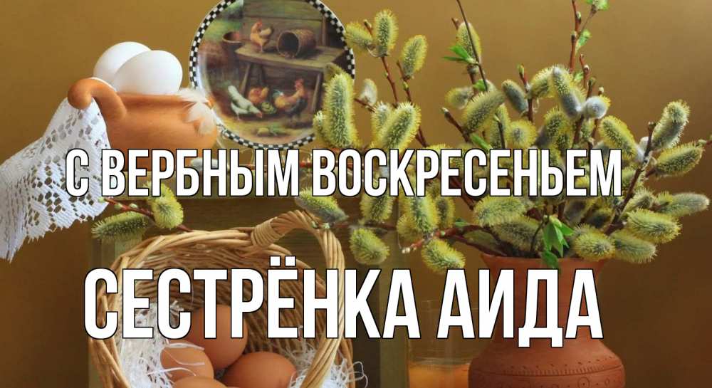 Открытка на каждый день с именем, Сестрёнка-Аида С вербным воскресеньем верба 2 Прикольная открытка с пожеланием онлайн скачать бесплатно 