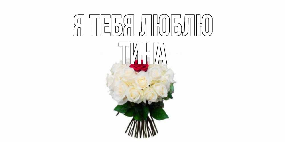 Открытка на каждый день с именем, Тина Я тебя люблю единственная Прикольная открытка с пожеланием онлайн скачать бесплатно 