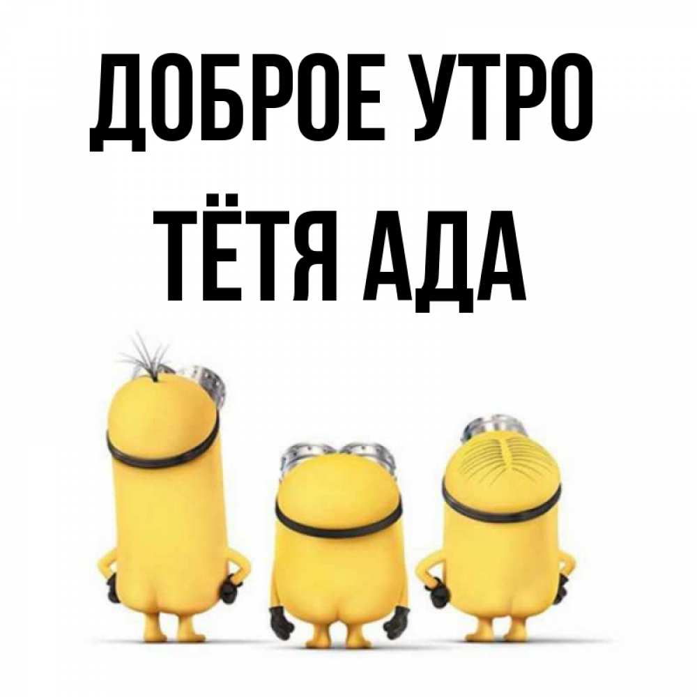 Открытка на каждый день с именем, Тётя-Ада Доброе утро подписать открытку онлайн бесплатно Прикольная открытка с пожеланием онлайн скачать бесплатно 