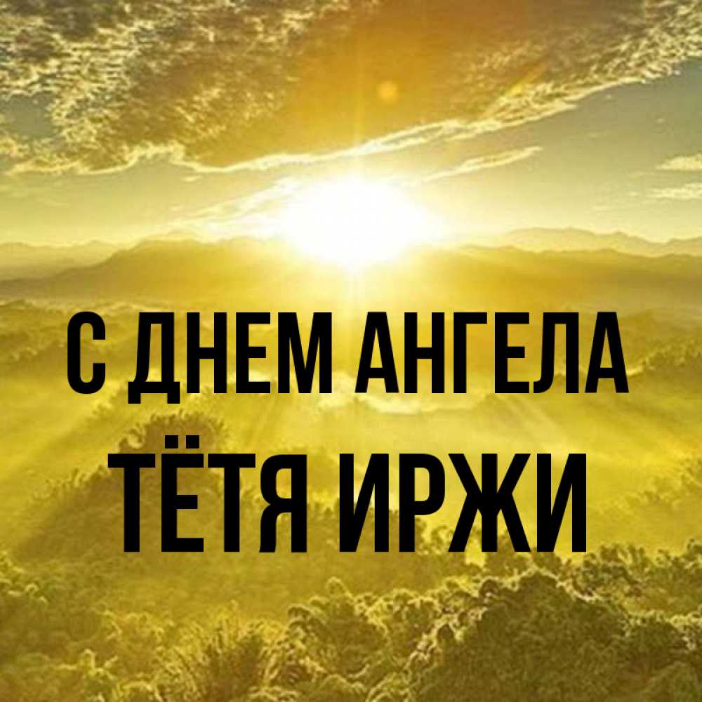 Открытка на каждый день с именем, Тётя-Иржи С днем ангела леса и небо в желтом Прикольная открытка с пожеланием онлайн скачать бесплатно 