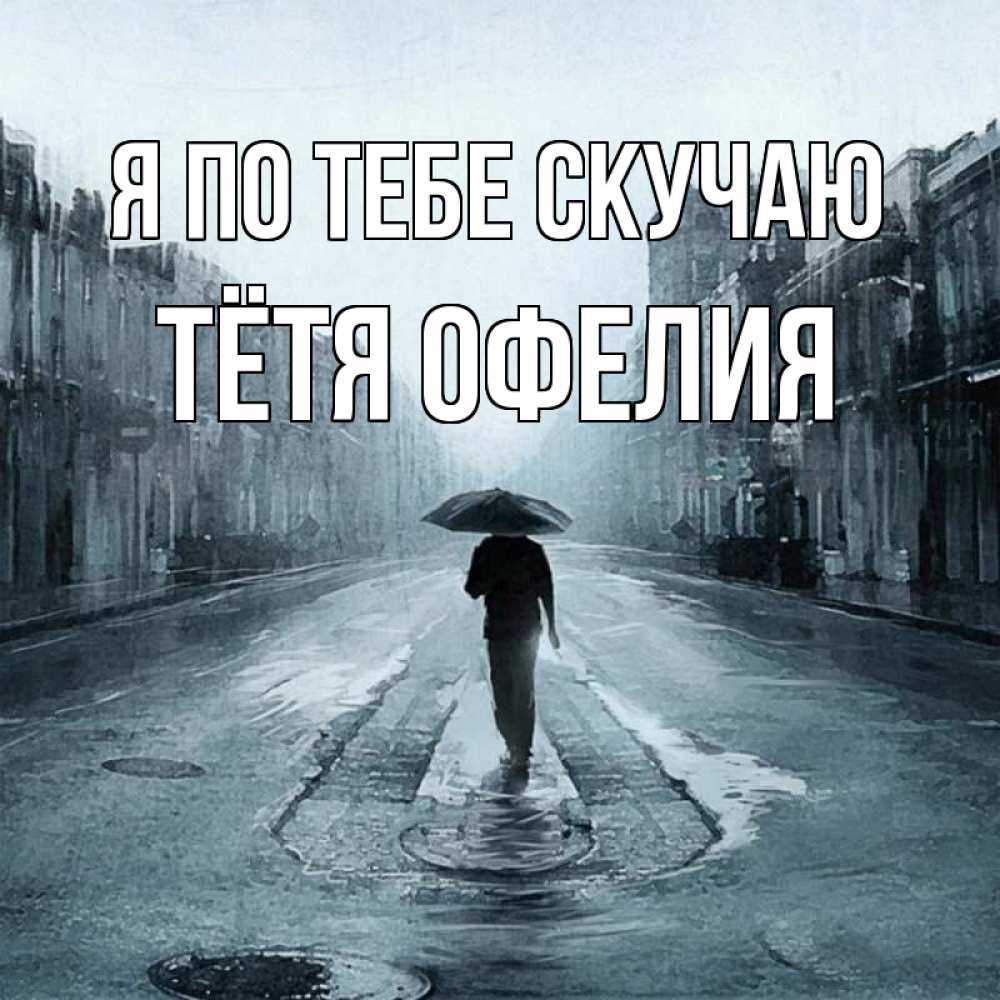 Открытка на каждый день с именем, Тётя-Офелия Я по тебе скучаю мне плохо без тебя Прикольная открытка с пожеланием онлайн скачать бесплатно 