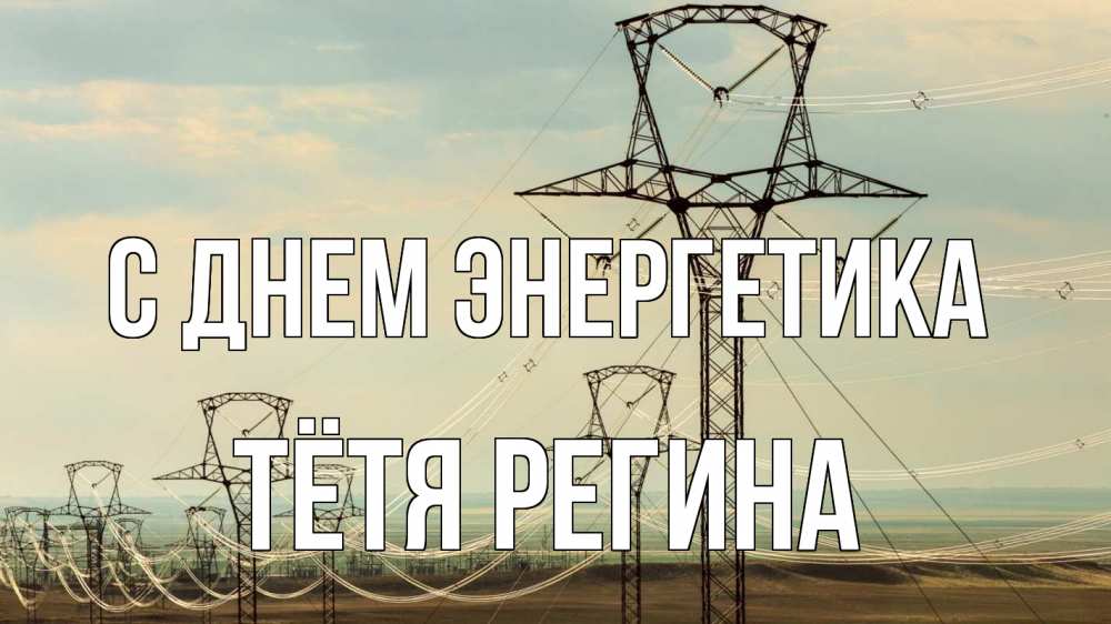 Открытка на каждый день с именем, Тётя-Регина С днем энергетика провода небо Прикольная открытка с пожеланием онлайн скачать бесплатно 