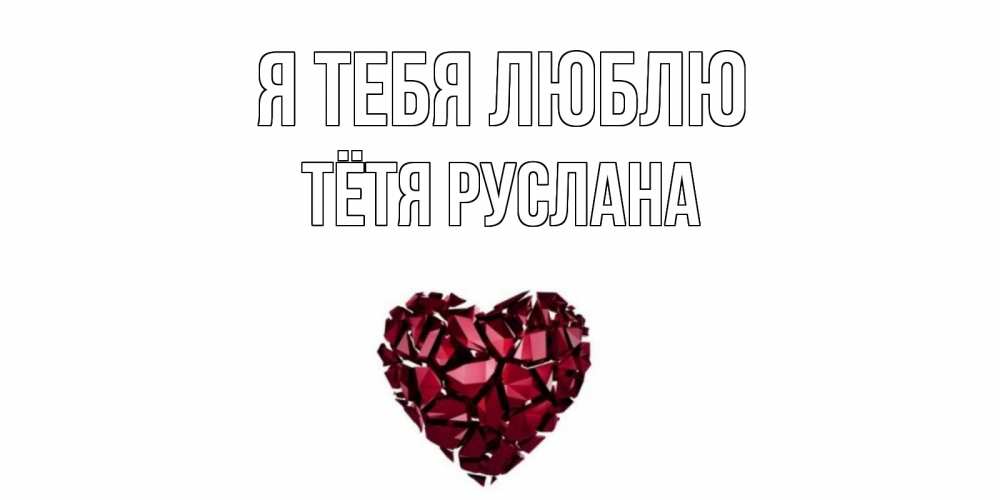 Открытка на каждый день с именем, Тётя-Руслана Я тебя люблю рубин, любовь Прикольная открытка с пожеланием онлайн скачать бесплатно 