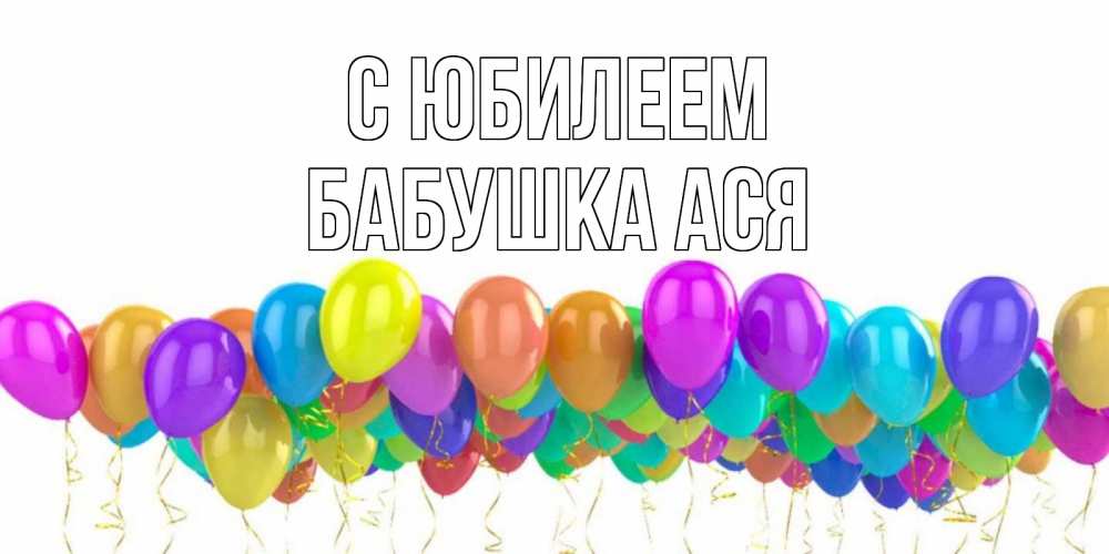 Открытка на каждый день с именем, Бабушка-Ася С юбилеем шары на день рождения всех цветов радуги Прикольная открытка с пожеланием онлайн скачать бесплатно 