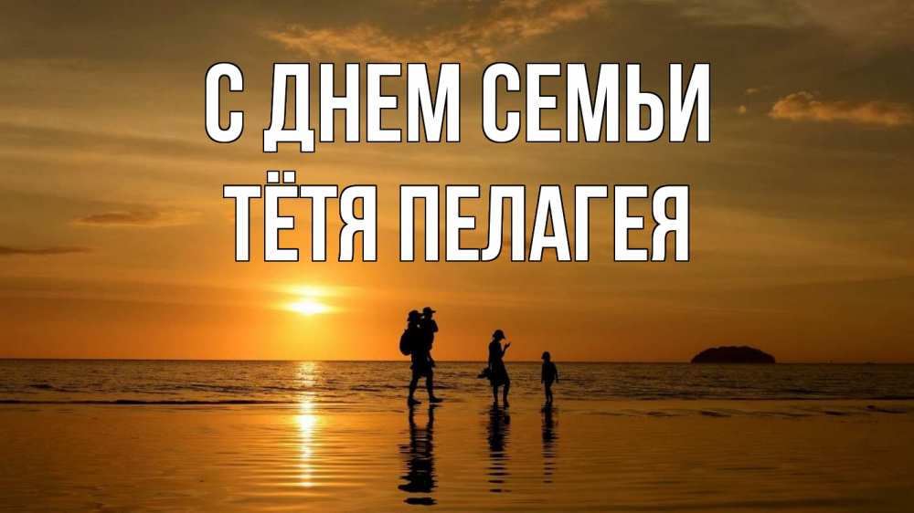 Открытка на каждый день с именем, Тётя-Пелагея С днем семьи с днем семьи Прикольная открытка с пожеланием онлайн скачать бесплатно 