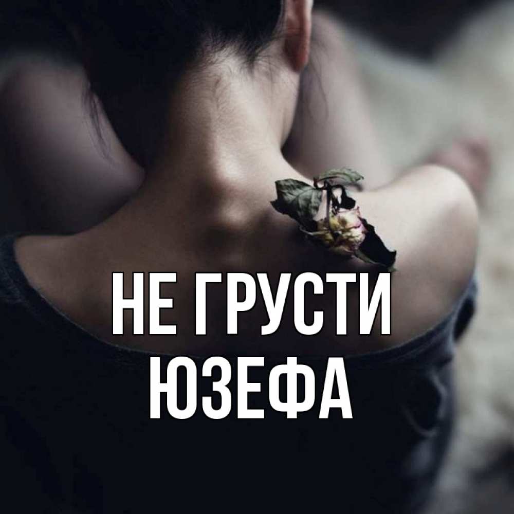 Открытка на каждый день с именем, Юзефа Не грусти девушка со спины Прикольная открытка с пожеланием онлайн скачать бесплатно 
